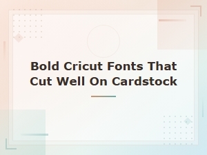 Best Bold Cricut Fonts That Cut Cleanly on Cardstock