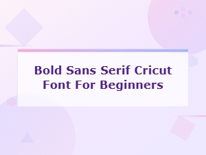 Best Bold Sans Serif Cricut Fonts for Beginners to Try Now