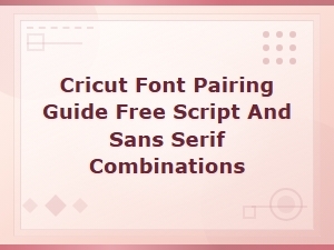 Cricut Font Pairing Guide for Script and Sans Serif Combos