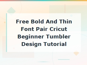 Free Bold and Thin Font Pairings for Cricut Beginner Tumbler Design Tutorials