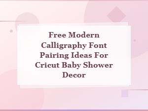 Free Modern Calligraphy Font Pairings for Cricut Baby Shower Decor Ideas