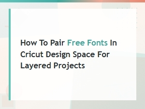 How to Pair Free Fonts in Cricut Design Space for Layered Projects