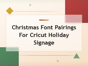Christmas Font Pairings for Cricut Holiday Signage and Festive Decor Projects