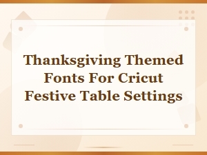 Thanksgiving Fonts for Cricut Festive Table Settings